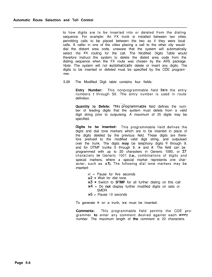 Page 344Automatic Route Selection and Toll Control
to how digits are to be inserted into or deleted from the dialing
sequence. For example: An FX trunk is installed between two cities,
permitting calls to be placed between the two as if they were local
calls. A caller in one of the cities placing a call to the other city would
dial the distant area code, unaware that the system will automatically
select the FX routing for the call. The Modified Digits Table would
therefore instruct the system to delete the...