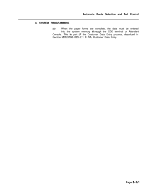 Page 368Automatic Route Selection and Toll Control
8. SYSTEM PROGRAMMING8.01When the paper forms are complete, the data must be entered
into the system memory 
througrh the CDE terminal or Attendant
Console. This is part 
pf the Customer Data Entry process, described in
Section 
MITL9108-093-2 1 0-NA, Customer Data Entry.
Page 
8-l/1 