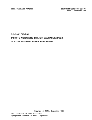 Page 369MITEL STANDARD PRACTICESIXTION MITL9108-093-221 -NAIssue 1, September 1986
SX-ZQQ” DIGITAL
PRIVATE AUTOMATIC BRANCH EXCHANGE (PABX)
STATION MESSAGE DETAIL RECORDING
Copyright of MITEL Corporation 1986
TM 
- Trademark of MITEL Corporation
@Registered Trademark of MITEL Corporationi 