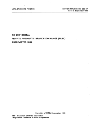 Page 392MITEL STANDARD PRACTICE SECTION MITL9108-093-223-NA 
issue 2, September 1986 
SX-200” DIGITAL 
PRIVATE AUTC9MATlC BRANCH EXCHANGE (PABX) 
ABBREVIATED DIAL 
Copyright of MITEL Corporation 1986 
TM - Trademark of MITEL Corporation 
aRegistered Trademark of MITEL Corporation i  