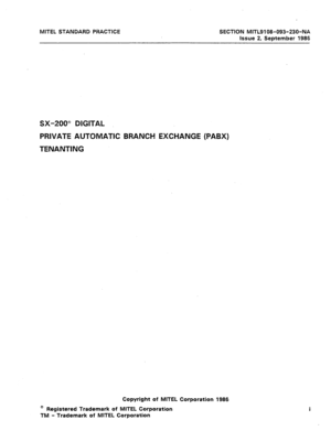 Page 399MITEL STANDARD PRACTICE 
SECTION MITL9108-093-230-NA 
issue 2, September 1986 
SX-200” DIGITAL 
PRIVATE AUTOMATIC BRANCH EXCHANGE (PABX) 
TENANTING 
Copyright of MITEL Corporation 1986 
@ Re9istered Trademark of MITEL Corporation 
TM - Trademark of MITEL Corporation  