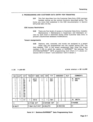 Page 410Tenanting 
3. PROGRAMMING AND CUSTOMER DATA ENTRY FOR TENANTING 
3.01 This Part describes how the Customer Data Entry (CDE) package 
handles setting up the various functions described eat-her. The 
forms are more fully explained in the CDE documentation in Section 
MITLS 108-093-Z 1 0-NA. 
CDE Access Restrictions 
3.02 There are five levels of access to Customer Data Entry; Installer, 
Maintenance 1, Maintenance 2, Supervisor, and Attendant; ac- 
cess by each level is restricted during initial Customer...