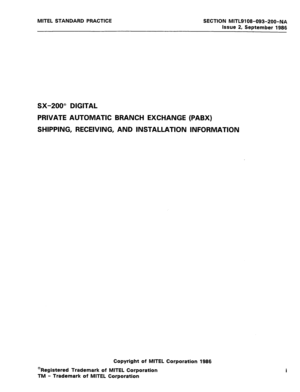 Page 2MITEL STANDARD PRACTICE SECTION MITL9108-093-200-NA 
Issue 2, September 1986 
SX-200” DIGITAL 
PRIVATE AUTOMATIC BRANCH EXCHANGE (PABX) 
SHIPPING, RECEIVING, AND INSTALLATION INFORMATION 
Copyright of MITEL Corporation 1986 
@Registered Trademark of MITEL Corporation 
TM - Trademark of MITEL Corporation  