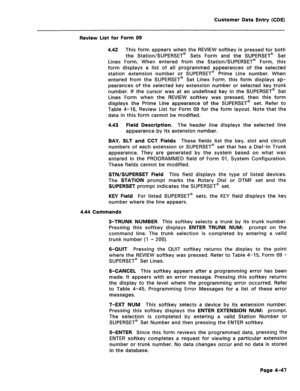 Page 293Customer Data Entry (@DE) 
Review List for Form 09 
4.42 This form appears when the REVIEW softkey is pressed for both 
the Station/SUPERSET@ Sets Form and the SUPERSET@ Set 
Lines Form. When entered from the Station/SUPERSET@ Form, this 
form displays a list of all programmed appearances of the selected 
station extension number or SUPERSET@ Prime Line number. When 
entered from the SUPERSET@ Set Lines Form, this form displays ap- 
pearances of the selected key extension number or selected key trunk...