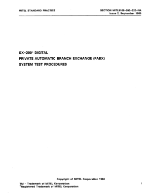 Page 391MITEL STANDARD PRACTICE SECTION MITLSI 98-093-320~NA 
Issue 2, September 1986 
SX-200” DIGITAL 
PRIVATE AUTOMATIC BRANCH EXCHANGE (PABX) 
SYSTEM TEST PROCEDURES 
Copyright of MITEL Corporation 1986 
TM - Trademark of MITEL Corporation 
@Registered Trademark of MITEL Corporation  