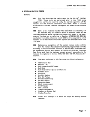 Page 436System Test Procedures 
4. STATION FEATURE TESTS 
General 
4.01 
This Part describes the station tests for the SX-ZOO@ DIGITAL 
PABX. These tests are performed prior to the PABX being 
brought into service in order to verify the correct operation of the 
stations and the features associated with them. Refer to Section 
MITL9108-093-105-NA, Features Description, for details of the features 
tested. 
4.02 Some of the features may be COS-restricted. Consequently, not 
all features may be accessed from all...