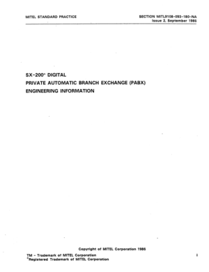 Page 2MITEL STANDARD PRACTICE SECTION MITL9108-093-180-NA 
Issue 2, September 1986 
SX-200” DlGlTAL 
PRlVATE AUTOMATIC BRANCH EXCHANGE (PABX) 
ENGINEERING INFORMATION 
. 
Copyright of MiTEL Corporation 1986 
TM - Trademark of MITEL Corporation 
‘Registered Trademark of MITEL Corporation  