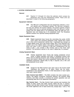 Page 22Engineering Information 
4. SYSTEM CONFIGURATION 
General 
4.01 Figures 3-1 through 3-4 show the cabinets which contain the 
equipment bays and the maintenance panels. These units are 
d’escribed in detail in the following paragraphs. 
Equipment Cabinets 
4.02 The 480-port configuration has two equipment cabinets: a Con- 
trol cabinet and a Peripheral cabinet. The 336-port configura- 
tion has one cabinet; the Control Cabinet. The Control cabinet contains 
two digital bays and an optional peripheral...