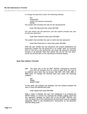 Page 231W-232 Maintenance Terminal 
To change the password, press the following softkeys: 
SET 
PASSWORD 
(select the required Username) 
ENTER 
The system then prompts the user for the old password: 
Enter Old Password then press RETURN: 
The user enters the old password, and the system prompts the user 
for the new password: 
Enter New Password then press RETURN: 
The system then prompts the user to verify the new password: 
Enter New Password to verify then press RETURN: 
After the user verifies the new...