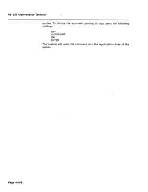 Page 264RS-232 Maintenance Terminal 
entries. To initiate the automatic printing of logs, press the following 
softkeys: 
SET 
AUTOPRINT 
ON 
ENTER 
The system will echo the command into the Applications Area of the . 
screen. 
Page 6-616  