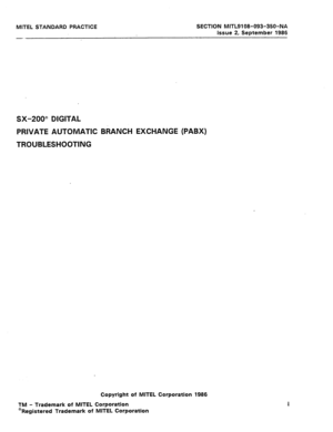 Page 80MITEL STANDARD PRACTICE 
- SECTION MITL9108-093-350-NA 
Issue 2, September 1986 
SX-200” DIGITAL 
PRIVATE AUTOMATIC BRANCH EXCHANGE (PABX) 
TROUBLESHOOTING 
Copyright of MiTEL Corporation 1986 
TM - Trademark of MITEL Corporation 
@‘Registered Trademark of MiTEL Corporation i  