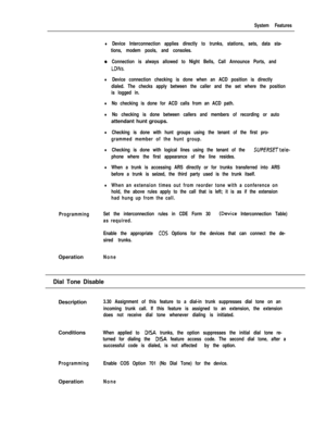 Page 117System Features
lDevice Interconnection applies directly to trunks, stations, sets, data sta-
tions, modem pools, and consoles.
aConnection is always allowed to Night Bells, Call Announce Ports, and
LDNs.
lDevice connection checking is done when an ACD position is directly
dialed. The checks apply between the caller and the set where the position
is logged in.
lNo checking is done for ACD calls from an ACD path.
lNo checking is done between callers and members of recording or autoattendant hunt groups....