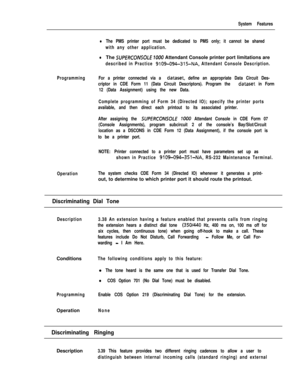 Page 125System Features
lThe PMS printer port must be dedicated to PMS only; it cannot be shared
with any other application.
lThe SUPfRCONSOLE 1000 Attendant Console printer port limitations are
described in Practice 9109-094-31%NA, Attendant Console Description.
ProgrammingFor a printer connected via a 
dataset, define an appropriate Data Circuit Des-
criptor in CDE Form 11 (Data Circuit Descriptors). Program the 
dataset in Form
12 (Data Assignment) using the new Data.
Complete programming of Form 34 (Directed...