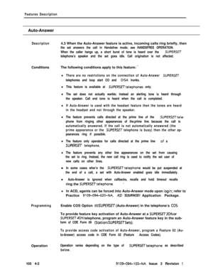 Page 207Features DescriptionAuto-Answer
Description4.3 When the Auto-Answer feature is active, incoming calls ring briefly, then
the set answers the call in Handsfree mode; see HANDSFREE OPERATION.
When the caller hangs up, a short burst of tone is heard over the 
SUPERSET
telephone’s speaker and the set goes idle. Call origination is not affected.ConditionsThe following conditions apply to this feature: 
_
lThere are no restrictions on the connection of Auto-Answer SUPERSET
telephones and loop start CO and D&A...
