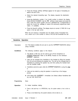 Page 234Telephone FeatureslPress the Change softkey. Softkeys appear for the types of forwarding en-
abled in the set’s COS.
lSelect the desired forwarding type. The display requests the destination
number.
lEnter.the destination number. If an invalid number is entered, the display
shows INVALID NUMBER. Use the 
4-softkey to back space and erase the
entry. Enter the correct number (can be a speedcall key, if programmed) or
press the Current No. 
softkey to restore the previously programmed desti-
nation, (if...