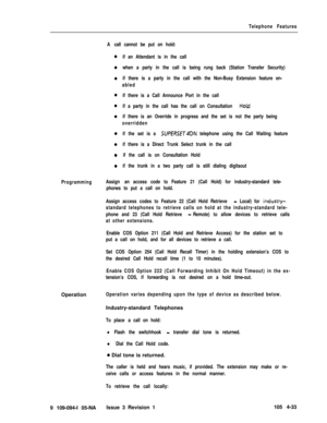 Page 238Telephone Features
A call cannot be put on hold:
if an Attendant is in the call
when a party in the call is being rung back (Station Transfer Security)
if there is a party in the call with the Non-Busy Extension feature en-
abled
if there is a Call Announce Port in the call
if a party in the call has the call on Consultation 
Hold
if there is an Override in progress and the set is not the party being
overridden
if the set is a 
SUPfRSET4DN telephone using the Call Waiting feature
if there is a Direct...