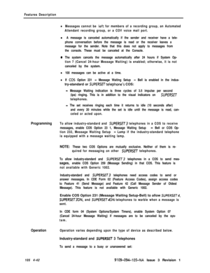 Page 247Features Description
lMessages cannot be left for members of a recording group, an Automated
Attendant recording group, or a COV voice mail port.
l A message is canceled automatically if the sender and receiver have a tele-
phone conversation before the message is read or the receiver leaves a
message for the sender. Note that this does not apply to messages from
the console. These must be canceled at the Console.
0The system cancels the message automatically after 24 hours if System Op-
tion 7 (Cancel...