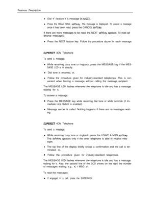 Page 249Features DescriptionlDial ‘4’ (feature 4 is message (4:MSG)).
lPress the READ MSG softkey. The message is displayed. To cancel a messageonce it has been read, press the CANCEL 
so&key.If there are more messages to be read, the NEXT 
softkey appears. To read ad-
ditional messages:
lPress the NEXT feature key. Follow the procedure above for each message.
SUPERSET 3DN Telephone
To send a message:
lWhile receiving busy tone or ringback, press the MESSAGE key if the MES-
SAGE LED is lit steadily.l Dial tone...