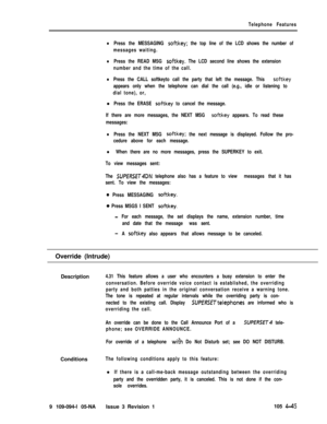 Page 250Telephone Features
lPress the MESSAGING softkey; the top line of the LCD shows the number of
messages waiting.
lPress the READ MSG softkey. The LCD second line shows the extension
number and the time of the call.
lPress the CALL softkeyto call the party that left the message. This softkey
appears only when the telephone can dial the call (e.g., idle or listening to
dial tone), or,l
Press the ERASE softkey to cancel the message.
If there are more messages, the NEXT MSG 
softkey appears. To read these...