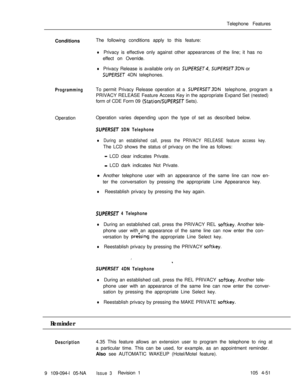 Page 256Telephone Features
ConditionsThe following conditions apply to this feature:lPrivacy is effective only against other appearances of the line; it has no
effect on Override.
lPrivacy Release is available only on SUPERSEJ4, SUPERSEJ3DN or
SUPERSEJ 4DN telephones.
ProgrammingTo permit Privacy Release operation at a SUPERSEJ3DN telephone, program a
PRIVACY RELEASE Feature Access Key in the appropriate Expand Set (nested)
form of CDE Form 09 
(StationlSUPERSEJ Sets).
OperationOperation varies depending upon...