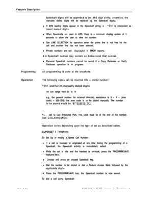 Page 261Features Description
Speedcall digits will be appended to the ARS digit string; otherwise, the
manually dialed digits will be replaced by the Speedcall digits).
lIf ARS leading digits appear in the Speedcall string, a *3nn is interpreted as
insert manual digits.
lWhen Speedcalls are used in ARS, there is a minimum display update of 5
seconds to allow the user to view the number.
lSee LINE SELECTION for operation when the prime line is not free for the
call and another line has not been selected.
lPrivate...