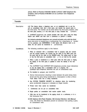 Page 270Telephone Featuresphone. Refer to Practice 9109-095-l 08-NA 
SUPERSET 3DN Telephone De-
scription, and to Practice 9109-095-l 
09-NA SUPERSET4DN Telephone
Description.
Transfer
Description4.43 This feature allows a telephone user, on an established call, to put the
call on consultation hold, dial a third party, and transfer the second party to
the third party. The transfer can be done before the third party answers, after
the third party answers, or if the third party is busy (Transfer Into 
Campon).
A...