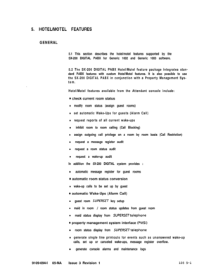 Page 2745. HOTEL/MOTEL FEATURES
GENERAL5.1 This section describes the hotel/motel features supported by the
SX-200 DIGITAL PABX for Generic 1002 and Generic 1003 software.
5.2 The SX-200 DIGITAL PABX Hotel/Motel feature package integrates stan-
dard PABX features with custom Hotel/Motel features. It is also possible to use
the SX-200 DIGITAL PABX in conjunction with a Property Management Sys-
tem.
Hotel/Motel features available from the Attendant console include:
a check current room status
lmodify room status...