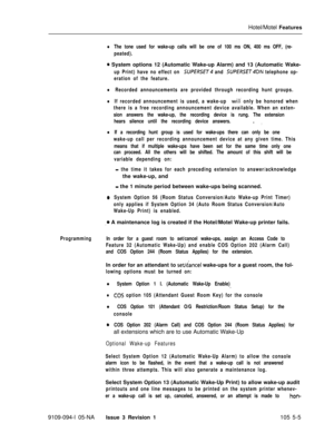 Page 278Hotel/Motel FeatureslThe tone used for wake-up calls will be one of 100 ms ON, 400 ms OFF, (re-
peated).
0 System options 12 (Automatic Wake-up Alarm) and 13 (Automatic Wake-
up Print) have no effect on SUPERSET and SUPERSET4DN telephone op-
eration of the feature.
lRecorded announcements are provided through recording hunt groups.
lIf recorded announcement is used, a wake-up will only be honored when
there is a free recording announcement device available. When an exten-
sion answers the wake-up, the...