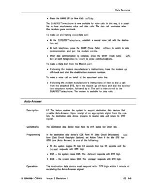 Page 301Data Features
lPress the HANG UP (or New Call) softkey.
The 
SUPERSETtelephone is now available for voice calls. In this way, it is possi-
ble to have simultaneous voice and data calls. The data call terminates whenthe modem goes on-hook.
To make an alternating voice/data call:
lAt the SUPERSETtelephone, establish a normal voice call with the destina-
tion set.
lAt both telephones, press the SWAP (Trade Calls) softkey to switch to data
communication and put the modem on-line.
lWhen data communication is...