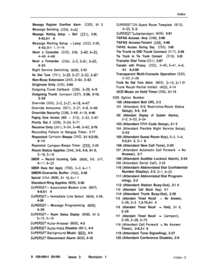 Page 356Index
Message Register Overflow Alarm 
(230), 5-l 3
Message Sending 
(259), 4-42
Message Waiting Setup - Bell (231), 2-20,4-42,5-l 6
Message Waiting Setup - Lamp (232), 2-20,4-42,5-l 
1,5-16
Never a Consultee (233), 2-23, 3-60,4-32,
4-66,4-68
Never a Forwardee (234), 2-5,3-61,3-65,4-23
Night Service Switching (609), 3-62
No Dial Tone 
(701), 3-29,3-37,3-53,3-87Non-Busy Extension 
(243), 3-64,3-65Originate Only 
(235), 3-65
Outgoing Trunk Callback (236), 3-39,4-gOutgoing Trunk 
Campon (237), 2-28, 3-18,...