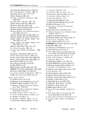 Page 363ACB TELEMARKETER Application Package
Discriminating Ringing Always 
(18), 3-38
End of Dial Character # Enabled (36), 3-6Final Ring Timeout 
(51), 3-75, 3-79
Holiday Messages 
(20), 4-35
Incoming to Outgoing Call Forward (21),
4-24,4-25
Last Party Clear - Dial Tone (22), 3-48Limited Wait for Dial Tone 
(48), 3-101
Maximum Flash Timer 
(53), 3-42
Message Lamp Test Enable 
(02), 5-l 1, 5-18
Message Register Audit 
(24), 5-3
Message Register Count Additional Supervi-sions 
(23), 3-56, 5-l 3
Message Register...