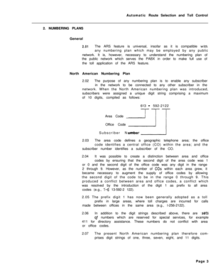 Page 373Automatic Route Selection and Toll Control
2. NUMBERING PLANS
General2.01The ARS feature is universal, insofar as it is compatible wit.hany numbering plan which may be employed by any public
network. It is, however, necessary to understand the numbering plan of
the public network which serves the PABX in order to make full use of
the toll application of the ARS feature.
North American Numbering Plan
2.02The purpose of any numbering plan is to enable any subscriber
in the network to be connected to any...