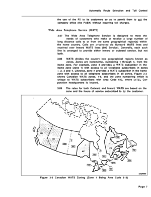 Page 377Automatic Route Selection and Toll Control
the use of the FX to its customers so as to permit them to c.all the
company office (the PABX) without incurring toll charges.
Wide Area Telephone Service (WATS)
3.07 The Wide Area Telephone Service is designed to meet the
needs of customers who make or receive a large number of
long distance calls to or from the same geographical region(s) within
the home country. Calls are 
.originated via Outward WATS lines and
received over Inward WATS lines (800 Service)....