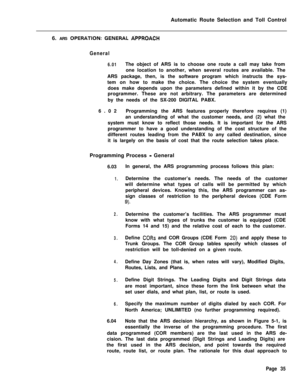 Page 405Automatic Route Selection and Toll Control
6. ARS OPERATION: GENERAL APPROACH
General
6.01The object of ARS is to choose one route a call may take from
one location to another, when several routes are available. The
ARS package, then, is the software program which instructs the sys-
tem on how to make the choice. The choice the system eventually
does make depends upon the parameters defined within it by the CDE
programmer. These are not arbitrary. The parameters are determined
by the needs of the SX-200...