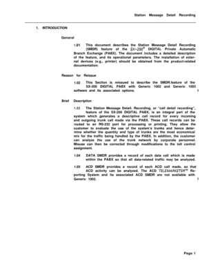 Page 431Station Message Detail Recording
1. INTRODUCTION
General1 .OlThis document describes the Station Message Detail Recording
(SMDR) feature of the 
SX-200’ DIGITAL Private Automatic
Branch Exchange (PABX). The document includes a detailed description
of the feature, and its operational parameters. The installation of exter-
nal devices (e.g., printer) should be obtained from the product-related
documentation.
Reason for Reissue
1.02This Section is reissued to describe the SMDR.feature of the
SX-200 DIGITAL...
