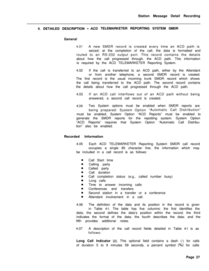 Page 457Station Message Detail Recording
4. DETAILED DESCRIPTION -ACti TELEMARKETER REPORTING SYSTEM SMDR
General
4.01A new SMDR record is created every time an ACD path is
seized; at the completion of the call, the data is formatted and
routed to an RS-232 output port. This record contains the details
about how the call progressed through. the ACD path. This information
is required by the ACD TELEMARKETER Reporting System.
4.02If the call is transferred to an ACD path, either by the Attendant
or from another...