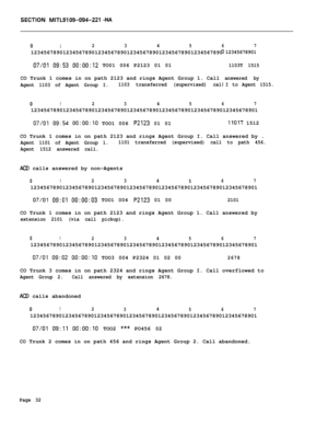Page 462SECTION MITL9109-094-221 -NA
01234567123456789012345678901234567890123456789012345678901234567890
12345678901
07/01 09:53 00:00:12 TO01 006 P2123 01 011103T 1515CO Trunk 1 comes in on path 2123 and rings Agent Group 1. Call
answered by
Agent 1103 of Agent Group I.1103 transferred (supervised) calI to Agent 1515.
0123456712345678901234567890123456789012345678901234567890123456789012345678901
07/01 09:54 0O:OO:lO TOO1 006 P2123 01 01IIOIT 1512
CO Trunk 1 comes in on path 2123 and rings Agent Group I. Call...