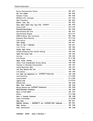 Page 49Features Description
Device Interconnection Control..................................105 3-27
Dial Tone Disable..............................................105 3-29
Dictation Trunks...............................................105 3-30
DID/Dial-in/Tie Intercepts.......................................105 3-30
Digit Translation.............:.................................105 3-32
Direct-in Lines (OIL)............................................105 3-33
Direct Station Select/ Busy Lamp Field...