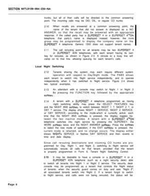 Page 489SECTKIN MITL9109-094-230-NAtrunks, but all of their calls will be directed to the common answering
point. The incoming calls may be DID, DIL, or regular CO trunks.
2.10When recalls are answered at a common answering point, the
name of the tenant that did not answer is displayed as a NO
ANSWER, so that the recall may be answered with an appropriate
response. If the called party has a 
SUPERSET 4 or a SUPERSET 4TMDNtelephone, that party’s name is displayed instead; however, the trunk
group may be...