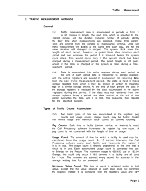 Page 506Traffic Measurement
2. TRAFFIC MEASUREMENT METHODS
General2.01Traffic measurement data is accumulated in periods of from 1
to 60 minutes in length. The start time, which is specified to the
nearest minute, and the duration (required number of periods) identify
the daily time when measurements are collected. These three param-
eters are entered from the console or maintenance terminal. Once set,
traffic measurement will 
beg.in at the same time each day, and for the
same duration until changed or stopped....