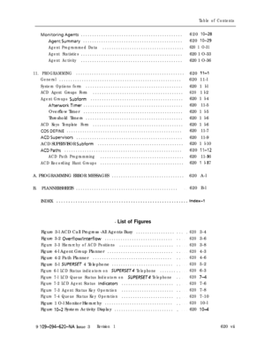 Page 526Table of Contents
MonitoringAgents.............................................620 lo-28
AgentSummary............................................620 lo-29
Agent Programmed Data....................................620 1 O-31
Agent Statistics.............................................620 1 O-33
Agent Activity.............................................620 1 O-36
11. PROGRAMMING................................................
620 11-l
General......................................................620 11-l...