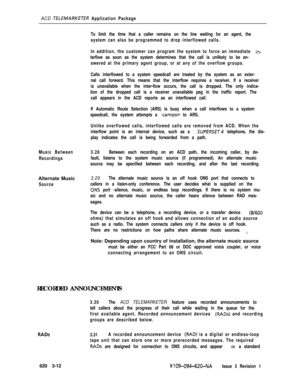 Page 544ACD TE6EMARKETER Application Package
To limit the time that a caller remains on the line waiting for an agent, the
system can also be programmed to drop interflowed calls.
In addition, the customer can program the system to force an immediate 
in-
terflow as soon as the system determines that the call is unlikely to be an-
swered at the primary agent group, or at any of the overflow groups.
Calls interflowed to a system speedcall are treated by the system as an exter-
nal call forward. This means that...