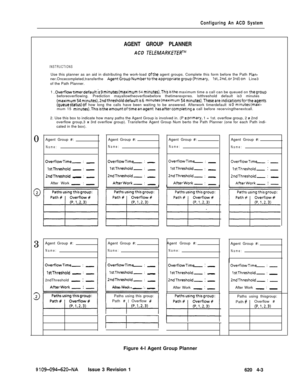 Page 549Configuring An ACD SystemAGENT GROUP PLANNER
ACD 
TELEMARKETERTM
INSTRUCTIONSUse this planner as an aid in distributing the work-load 
ofthe agent groups. Complete this form before the Path Plan-ner.Oncecompleted,transferthe AgentGroupNumbertotheapproprrategroup(Primary, lst.2nd.or3rd)on Line3
of the Path Planner.
1 
.OverflowtrmerdefauIt is9 minutes(maximum 54 minutes).This isthe maximum time a call can be queued on thegroupbeforeoverflowing. Prediction mayallowtheoverflowbefore thetimerexprres....