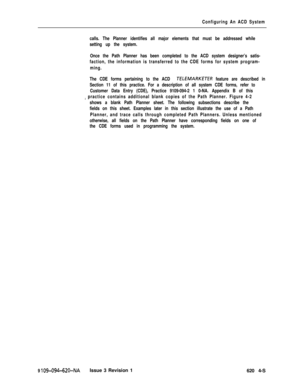 Page 551Configuring An ACD System
calls. The Planner identifies all major elements that must be addressed while
setting up the system.
Once the Path Planner has been completed to the ACD system designer’s satis-
faction, the information is transferred to the CDE forms for system program-
ming.
The CDE forms pertaining to the ACD 
LELEMARKEXR feature are described in
Section 11 of this practice. For a description of all system CDE forms, refer to
Customer Data Entry (CDE), Practice 9109-094-2 1 0-NA. Appendix B...