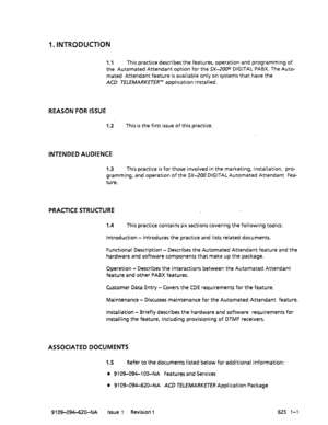 Page 6791. INTRODUCTION 
1.1 This practice describes the features, operation and programming of 
the Automated Attendant option for the SX-ZOO@ DIGITAL PABX. The Auto- 
mated Attendant feature is available only on systems that have the 
ACD KKEMARKEW?‘” application installed. 
REASON FOR ISSUE 
1.2 This is the first issue of this practice. 
INTENDED AUDIENCE 
1.3 This practice is for those involved in the marketing, installation, pro- 
gramming, and operation of the SX-200 DIGITAL Automated Attendant Fea- 
ture....