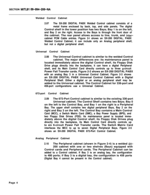 Page 12SECTION MITL91 g9-094-200-NAWelded Control Cabinet
2.07The SX-200 DIGITAL PABX Welded Control cabinet consists of a
metal frame enclosed by back, top, and side panels. The digitalControl shelf in the lower position has two Bays; Bay 1 is on the left,
and Bay 2 on the right. Access to the Bays is through the front door ofthe cabinet. The rear panel allows access to line, trunk, and 
Inter-
cabinet PCM Cable entries. Figure 2-l shows an SX-200 DIGITAL, PABX
Welded Control Cabinet; it can include only an...