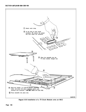 Page 114SECTION MITL9109-094-200-NA
0Attach wrist strap
@ At top front of card, locate
connector 54; remove the jumper
clip from within the connector.
0Place the standoffs into theTl clock module, flanged end.
Place themodule
overJ4 an
holes, and press into place,applying gentle even
pressure over connector 
- DO NOT BEND OR FLEX PCB.
0Press standoffs into place also.
KAO65lEOR
Figure 5-30 Installation of a Tl Clock Module onto an MCC
Page 108 