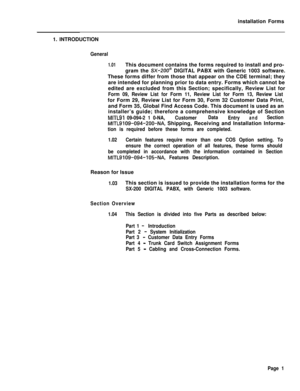 Page 167installation Forms
1. INTRODUCTIONGeneral
1.01This document contains the forms required to install and pro-
gram the 
SX-200@ DIGITAL PABX with Generic 1003 software.
These forms differ from those that appear on the CDE terminal; they
are intended for planning prior to data entry. Forms which cannot be
edited are excluded from this Section; specifically, Review List for
Form 09, Review List for Form 11, Review List for Form 13, Review Listfor Form 29, Review List for Form 30, Form 32 Customer Data...