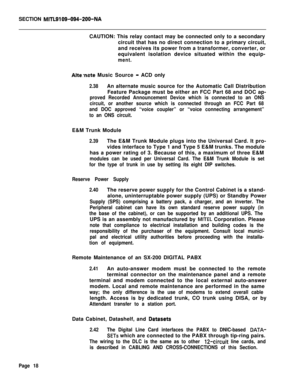 Page 26SECTION MITL9109-094-200-NACAUTION: This relay contact may be connected only to a secondary
circuit that has no direct connection to a primary circuit,
and receives its power from a transformer, converter, or
equivalent isolation device situated within the equip-
ment.
Alternate Music Source - ACD only
2.38An alternate music source for the Automatic Call Distribution
Feature Package must be either an FCC Part 68 and DOC ap-
proved Recorded Announcement Device which is connected to an ONS
circuit, or...