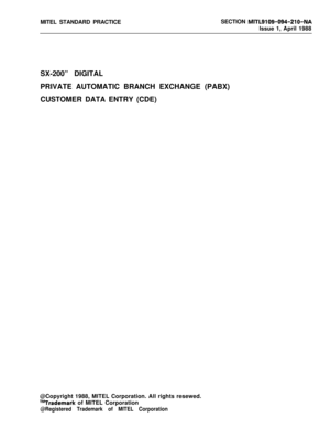Page 317MITEL STANDARD PRACTICESECTION MITL9109-094-210-NAIssue 1, April 1988
SX-200” DIGITAL
PRIVATE AUTOMATIC BRANCH EXCHANGE (PABX)
CUSTOMER DATA ENTRY (CDE)
@Copyright 1988, MITEL Corporation. All rights resewed.
T”Trademark of MITEL Corporation
@Registered Trademark of MITEL Corporation 